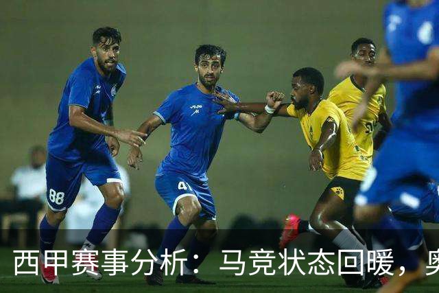 西甲赛事分析：马竞状态回暖，奥萨苏纳能否逆袭？